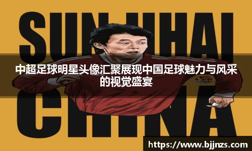 中超足球明星头像汇聚展现中国足球魅力与风采的视觉盛宴